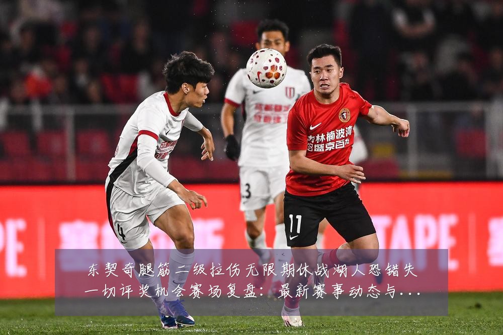 东契奇腿筋二级拉伤无限期休战湖人恐错失一切评奖机会赛场复盘：最新赛事动态与深度分析
